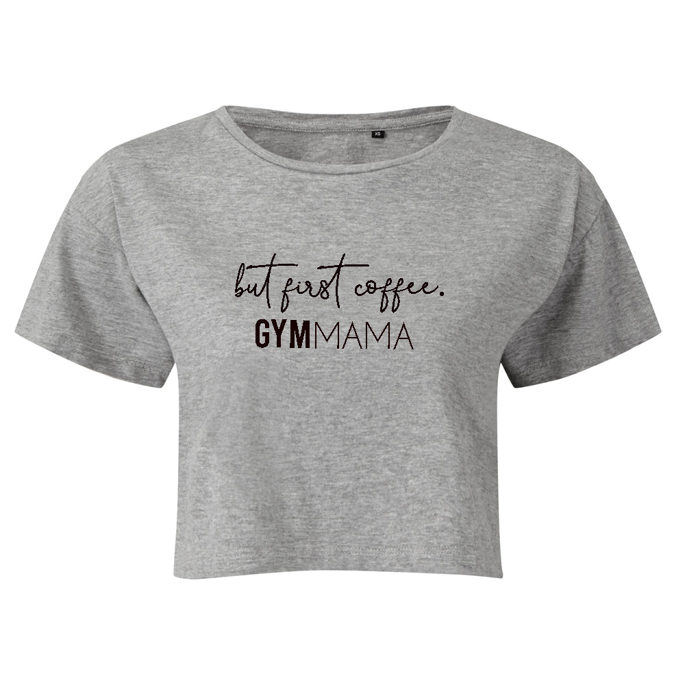 Gym Mama But First Coffee Cropped T-Shirt