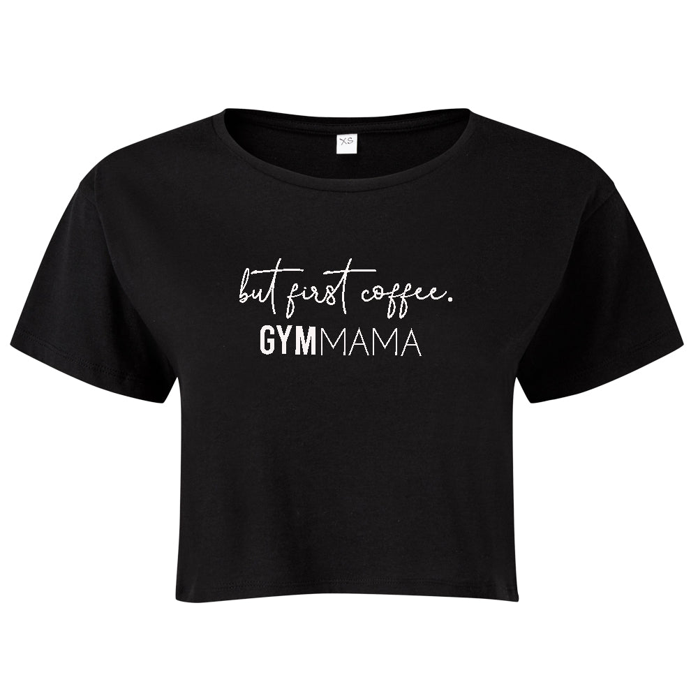 Gym Mama But First Coffee Cropped T-Shirt