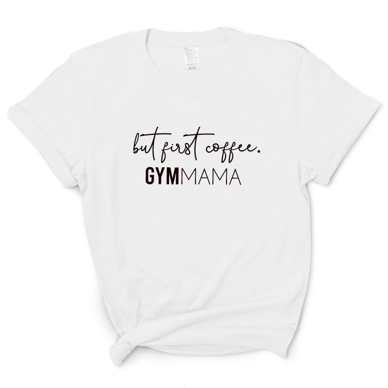 Gym Mama But First Coffee T-Shirt