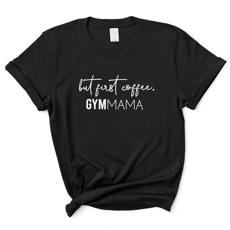 Gym Mama But First Coffee T-Shirt