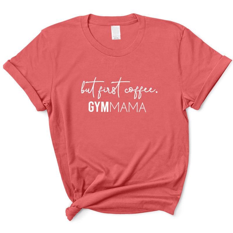 Gym Mama But First Coffee T-Shirt