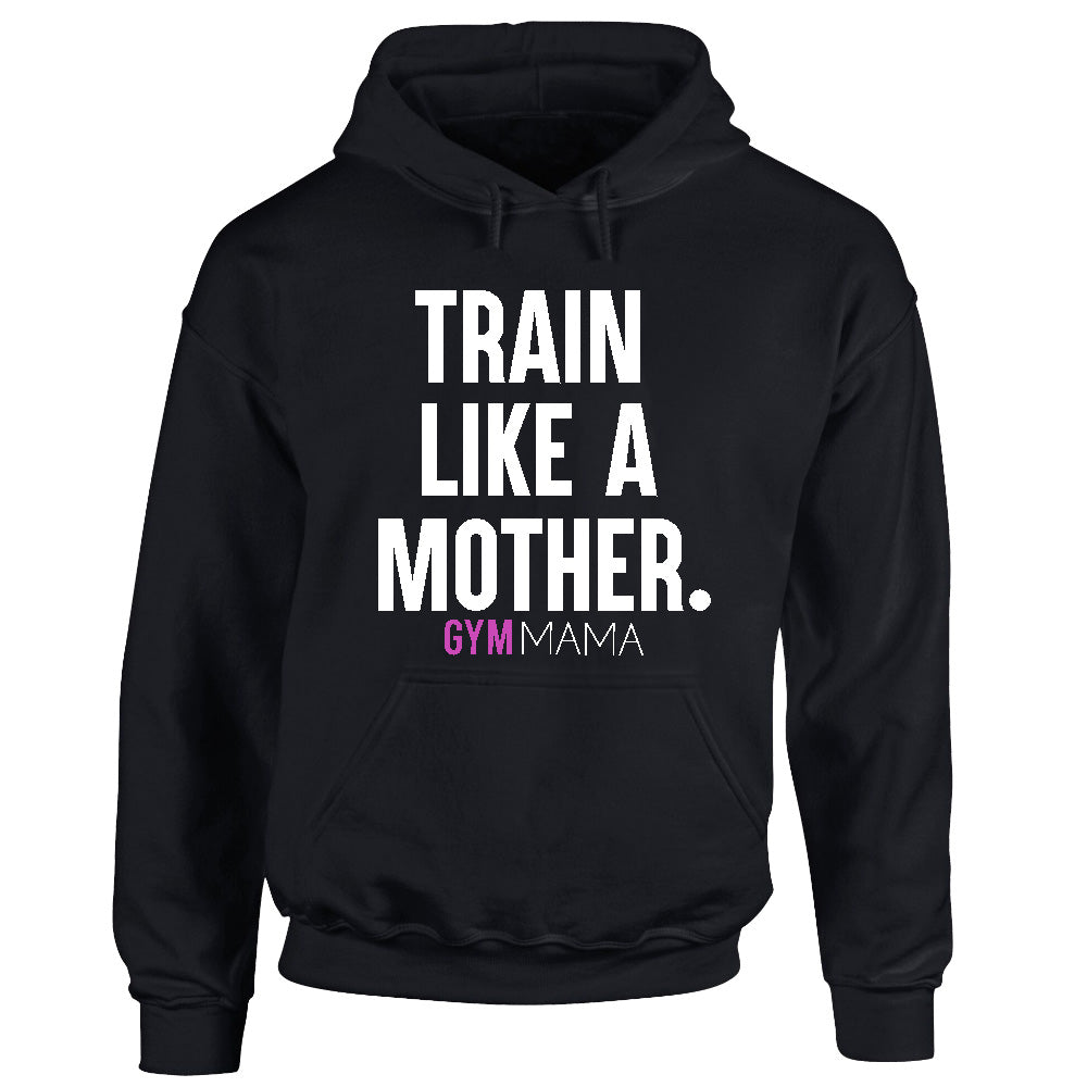 Gym Mama Train Like A Mother Core Hoodie